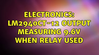 Electronics: LM2940CT-12 output measuring 9.6V when relay used