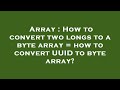 Array : How to convert two longs to a byte array = how to convert UUID to byte array?