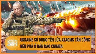 Điểm nóng quốc tế: Ukraine sử dụng tên lửa ATACMS tấn công bến phà ở bán đảo Crimea