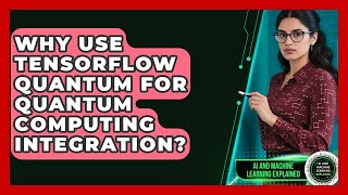 Why Use TensorFlow Quantum For Quantum Computing Integration? - AI and Machine Learning Explained