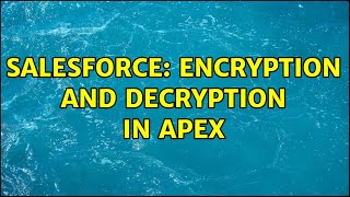 Salesforce: Encryption and Decryption in Apex