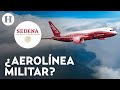 ¡Otra tarea para el ejército! Sedena estará a cargo de la nueva Aerolínea del Estado Mexicano