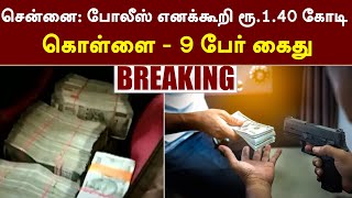 #BREAKING | சென்னை: போலீஸ் எனக்கூறி ரூ.1.40 கோடி கொள்ளை- 9 பேர் கைது | PTT