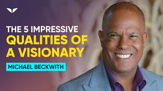 The 5 Impressive Qualities Every Visionary Should Possess Part 1/2 | Michael Beckwith