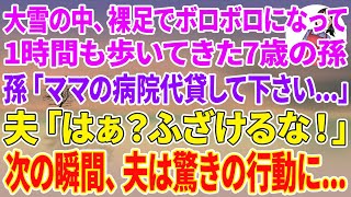 【スカッと総集編】大雪の中、裸足でボロボロになって1時間歩いてきた7歳の孫「ママの病院代貸して下さい   」夫「はぁ？ふざけるな！」次の瞬間、夫は驚きの行動に