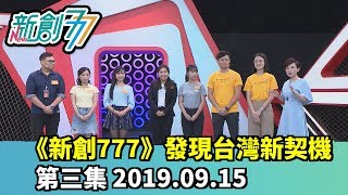 《新創777》發現台灣新契機 第三集 2019.09.15