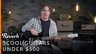 5 Cool Guitars Under $500 | Reverb.com
