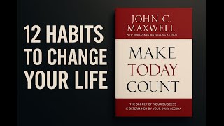 How to Make Every Day Matter | Make Today Count John C Maxwell Book Summary