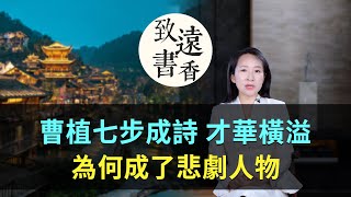 曹植七步成詩，才華橫溢！為何成了悲劇人物？—致遠書香