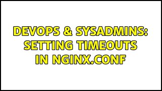 DevOps & SysAdmins: Setting timeouts in nginx.conf