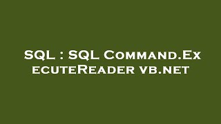 SQL : SQL Command.ExecuteReader vb.net