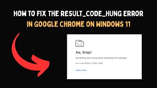 How to Fix the RESULT CODE HUNG Error in Google Chrome on Windows 11