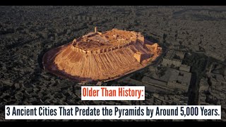 Older Than History: 3 Ancient Cities That Predate Pyramids by Around 5,000 Years