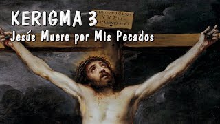 KERIGMA 3: JESÚS MUERE POR MIS PECADOS Y ME OFRECE SALVACIÓN ETERNA