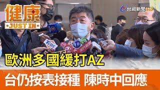 歐洲多國緩打AZ  台仍按表接種  陳時中回應【健康資訊】