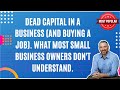 Dead Capital in a Business (and Buying a Job). What Most Small Business Owners Don't Understand