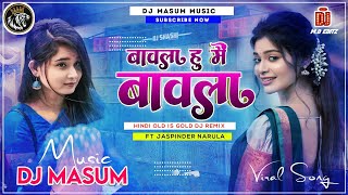 Bawla Hu Mein Bawla Dj Masum Music Ft Jaspinder Narula 2024 || DJ Masum Music Sher Bazar