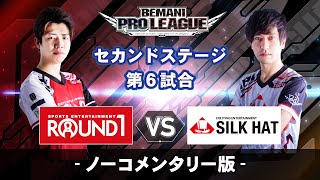 【ノーコメンタリー版】セカンドステージ第6試合　ROUND1  vs SILKHAT／BEMANI PRO LEAGUE 2021