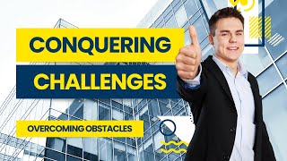 Conquering Challenges: Overcoming Obstacles, Achieving Success