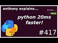 how I sped up python by 20ms (intermediate) anthony explains #417
