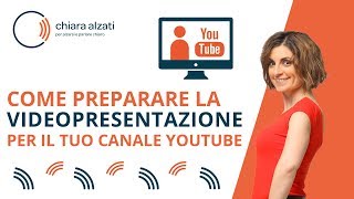 Come preparare la video presentazione per il tuo Canale YouTube