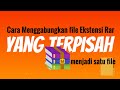 Cara Menggabungkan File berekstensi  rar yang Terpisah terbagi menjadi Satu File