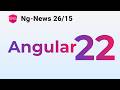 Ng-News 26/15: Angular 22