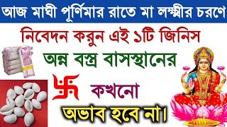 আজ মাঘী পূর্ণিমার রাতে মা লক্ষ্মীর চরনে দিন এই ১টি জিনিস অন্ন বস্ত্র বাসস্থানের কখনো অভাব হবে না।