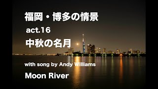 【4k】福岡・博多の情景　act 16　2021-中秋の名月 with song by Andy williams, Moon River