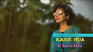 Kaise Hua Cover | Female version | Kabir Singh | Dr. Sukriti Arora | Manipal edition