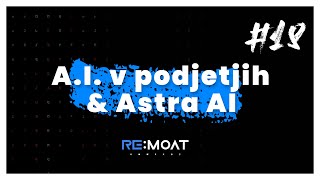 Kako uporabiti AI tehnologijo v podjetju \u0026 nova era projekta Astra.si — RE:moat podkast 18