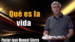 ¿Qué es la vida_ - Pastor José Manuel Sierra