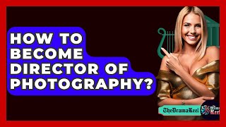 How To Become Director Of Photography? - The Drama Reel