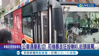 遇車亂切! 司機暴走狂按喇叭.街頭飆罵 公車司機情緒失控街頭飆罵! 交通局將開罰 ｜記者謝昀蓁 邱瑞揚｜【LIVE大現場】20240508｜三立新聞台