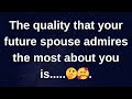 The quality that your future spouse admires in you...... love messages current thoughts and feelings