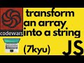 transform an array into a string | codewars 7 kyu | javascript