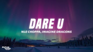 NLE Choppa, Imagine Dragons - Dare U (Lyrics)