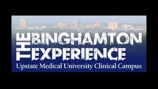 The Binghamton Experience-Upstate Medical University's Clinical Campus