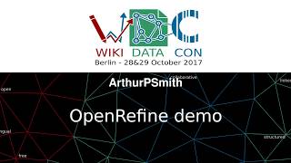 OpenRefine demo: a tool to clean up and enrich datasets - Arthur P Smith at WikidataCon 2017