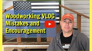 Woodworking Mistakes and Encouragement (Woodworking VLOG 1)