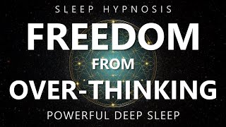 Sleep Hypnosis Freedom from Over-Thinking - Reduce Anxiety & Rumination for Deep Sleep