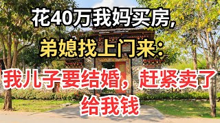 花40万给我妈买房，弟媳找上门来：我儿子要结婚，赶紧卖了给我钱#人生故事 #中老年生活 #為人處世 #生活經驗 #情感故事 #老人 #幸福人生