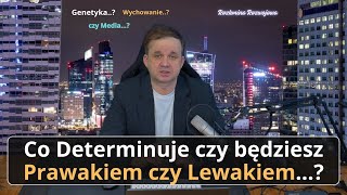 Co determinuje czy ktoś będzie Lewakiem czy Prawakiem? Liberalnym czy Konserwatywnym