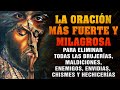 ORACIÓN FUERTE Y MILAGROSA: ELIMINA HECHIZOS, MALDICIONES, ENEMIGOS, ENVIDIAS, CHISMES Y BRUJERÍAS