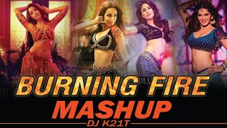 Burning Fire Mashup | Dj k21T | Bollywood best item song Mashup | Nora Fatehi | Sunny Leone |