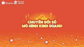 Tập 1: Chuyển đổi số mô hình kinh doanh | Shopee Tiếp Sức Doanh Nghiệp Việt