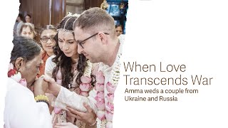 When Love Transcends War: Amma Weds a Couple from Ukraine and Russia