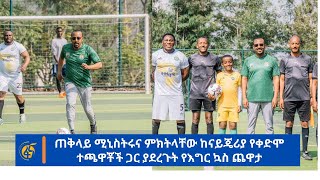 ጠቅላይ ሚኒስትሩና ምክትላቸው ከናይጄሪያ የቀድሞ ተጫዋቾች ጋር ያደረጉት የእግር ኳስ ጨዋታ