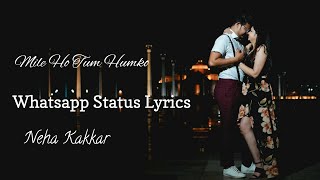 Mile Ho Tum Humko Reprise Whatsapp Status Lyrics || Neha Kakkar Tony Kakkar || Lyricsultima