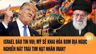 Toàn cảnh thế giới 18/6:Israel báo tin vui; Mỹ sẽ khai hỏa bom địa ngục nghiền nát lò hạt nhân Iran?
